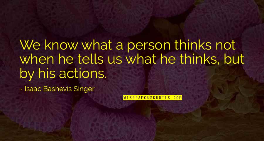 A Person's Actions Quotes By Isaac Bashevis Singer: We know what a person thinks not when
