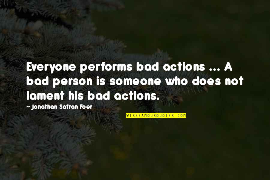 A Person's Actions Quotes By Jonathan Safran Foer: Everyone performs bad actions ... A bad person