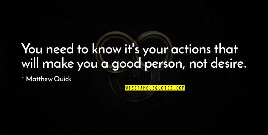 A Person's Actions Quotes By Matthew Quick: You need to know it's your actions that