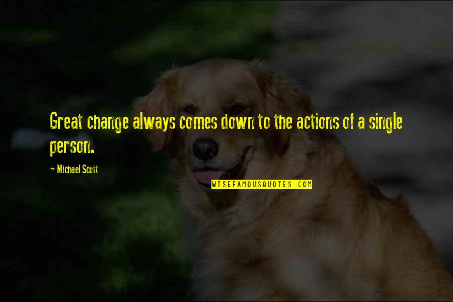 A Person's Actions Quotes By Michael Scott: Great change always comes down to the actions