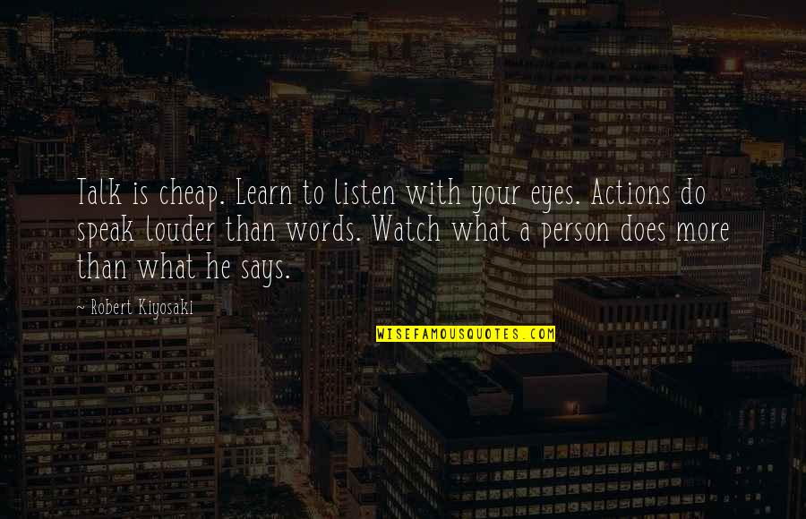 A Person's Actions Quotes By Robert Kiyosaki: Talk is cheap. Learn to listen with your