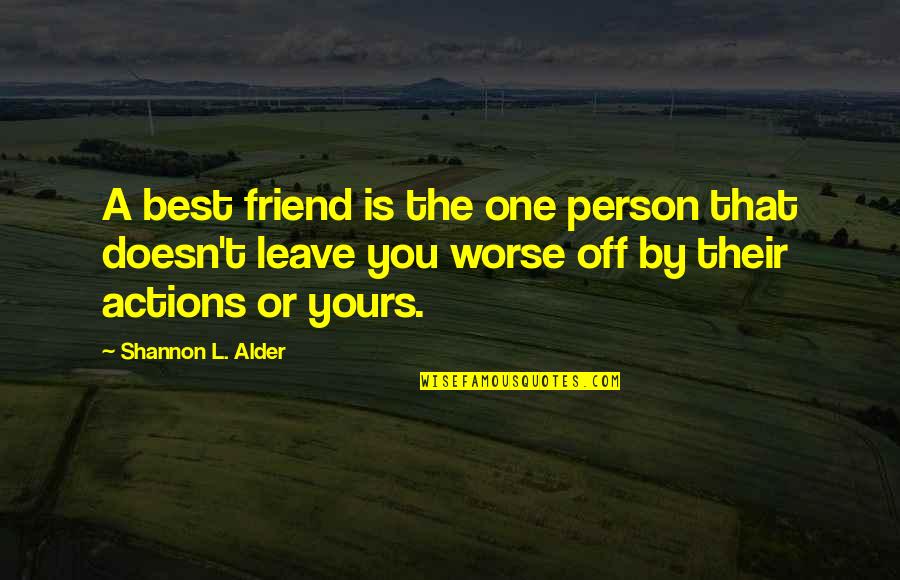 A Person's Actions Quotes By Shannon L. Alder: A best friend is the one person that