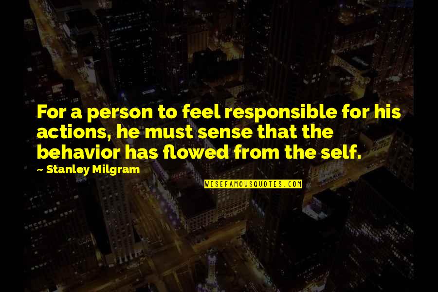 A Person's Actions Quotes By Stanley Milgram: For a person to feel responsible for his