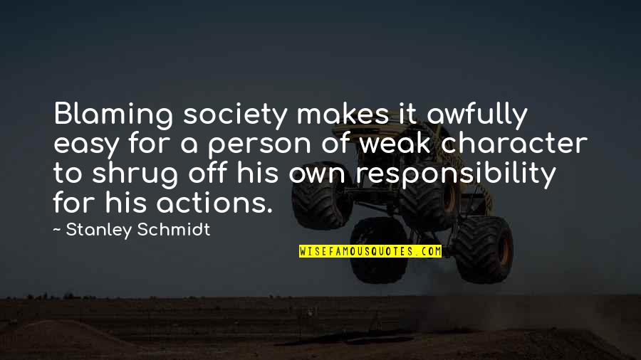 A Person's Actions Quotes By Stanley Schmidt: Blaming society makes it awfully easy for a