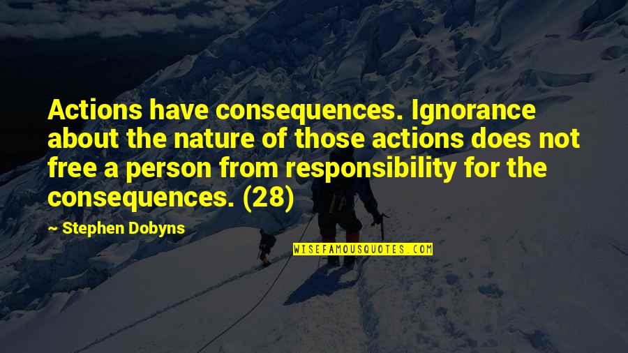 A Person's Actions Quotes By Stephen Dobyns: Actions have consequences. Ignorance about the nature of