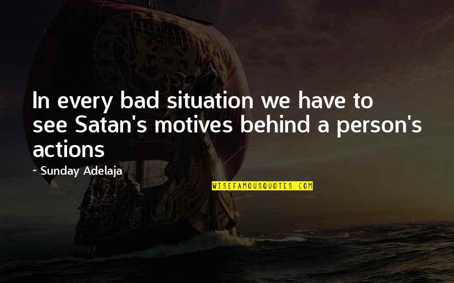 A Person's Actions Quotes By Sunday Adelaja: In every bad situation we have to see