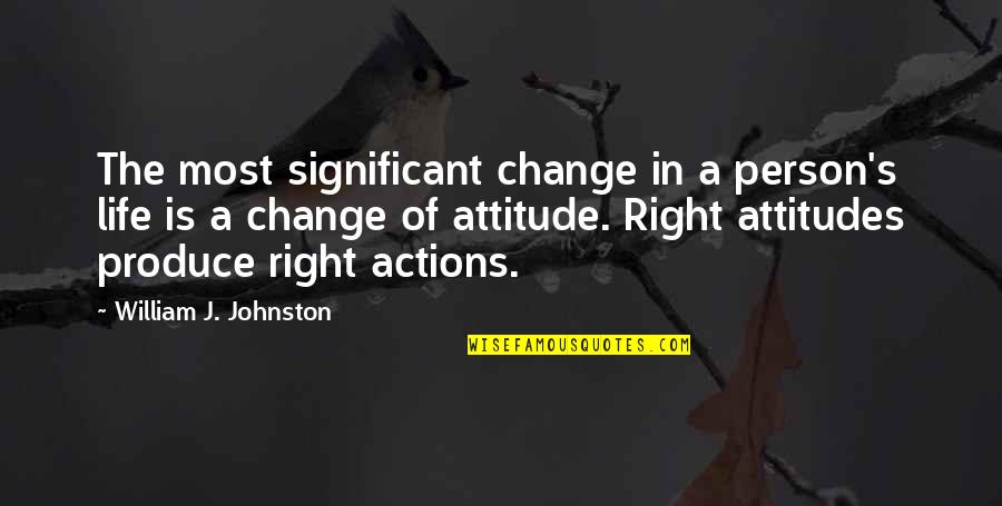A Person's Actions Quotes By William J. Johnston: The most significant change in a person's life