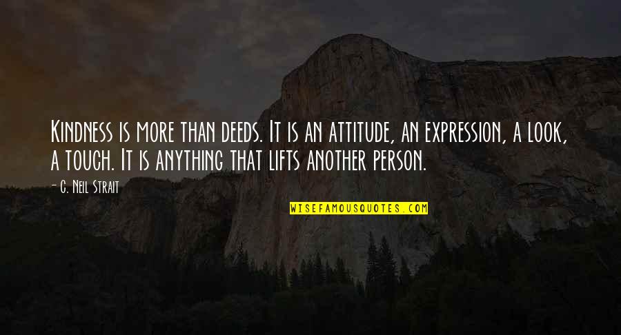 A Person's Attitude Quotes By C. Neil Strait: Kindness is more than deeds. It is an