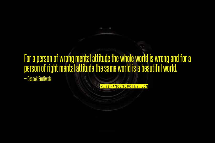 A Person's Attitude Quotes By Deepak Burfiwala: For a person of wrong mental attitude the