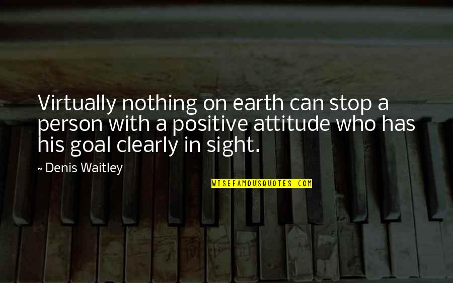 A Person's Attitude Quotes By Denis Waitley: Virtually nothing on earth can stop a person