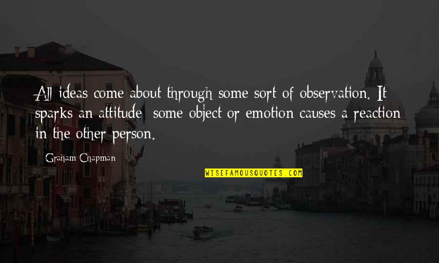 A Person's Attitude Quotes By Graham Chapman: All ideas come about through some sort of