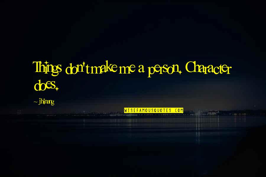 A Person's Attitude Quotes By Jhinang: Things don't make me a person. Character does.