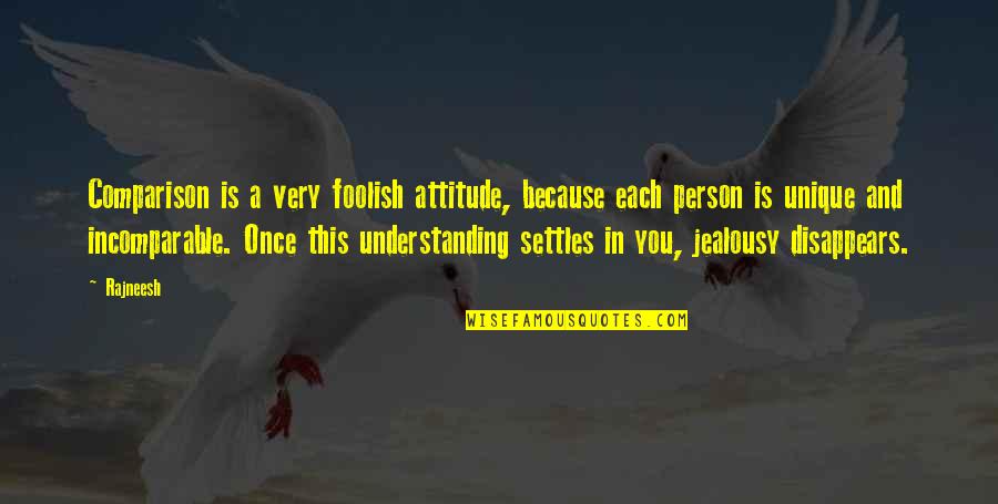 A Person's Attitude Quotes By Rajneesh: Comparison is a very foolish attitude, because each