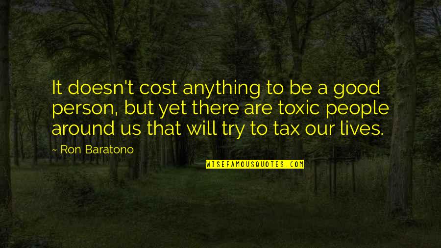 A Person's Attitude Quotes By Ron Baratono: It doesn't cost anything to be a good