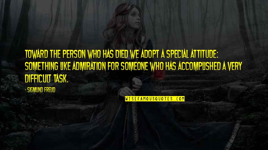 A Person's Attitude Quotes By Sigmund Freud: Toward the person who has died we adopt