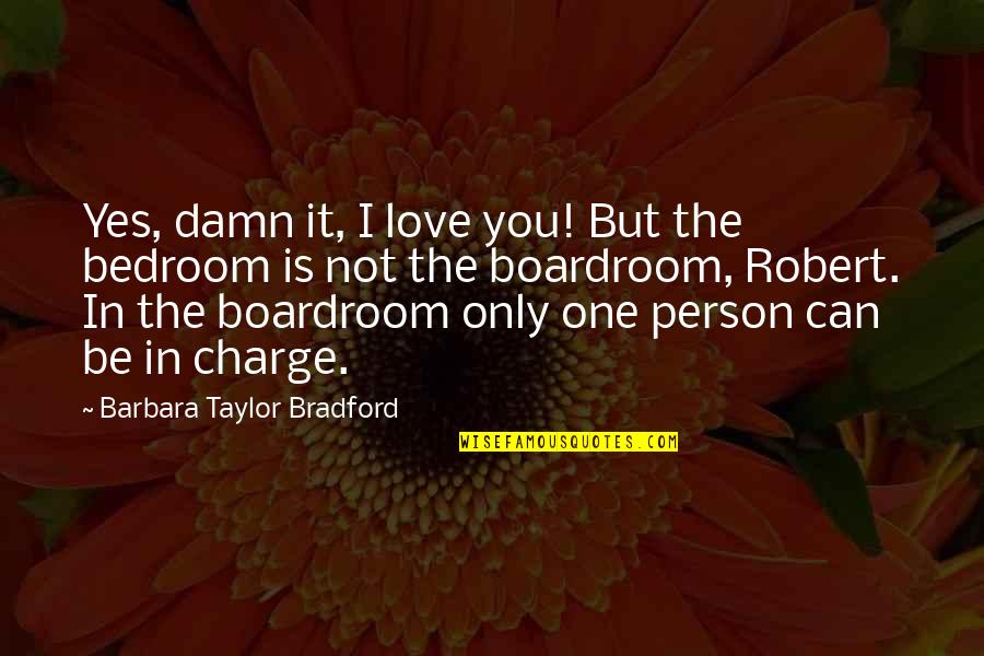 A Person's Bedroom Quotes By Barbara Taylor Bradford: Yes, damn it, I love you! But the