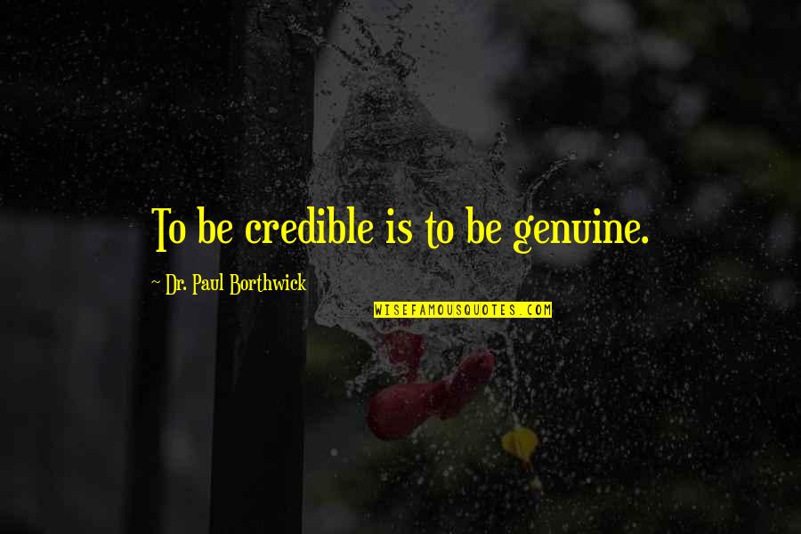 A Person's Character Is Defined By Quotes By Dr. Paul Borthwick: To be credible is to be genuine.