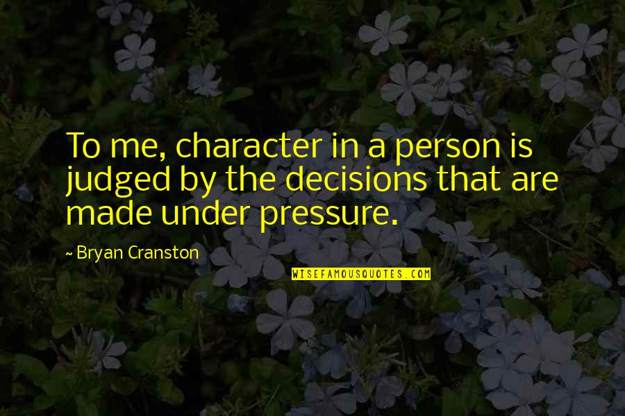 A Person's Character Quotes By Bryan Cranston: To me, character in a person is judged A Person's Character Quotes By Bryan Cranston: To me, character in a person is judged