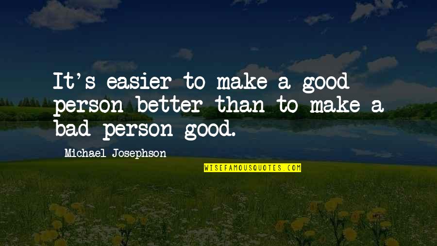 A Person's Character Quotes By Michael Josephson: It's easier to make a good person better A Person's Character Quotes By Michael Josephson: It's easier to make a good person better