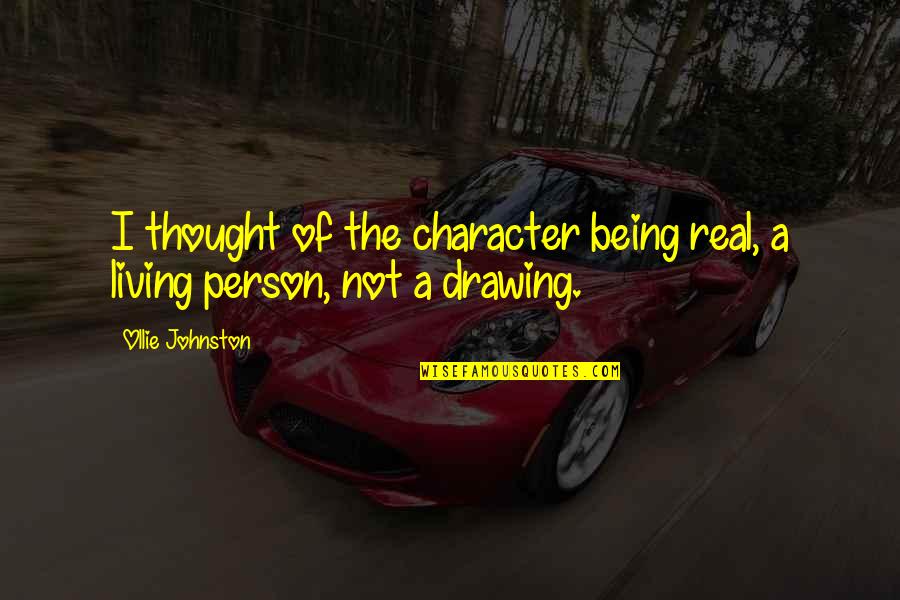 A Person's Character Quotes By Ollie Johnston: I thought of the character being real, a