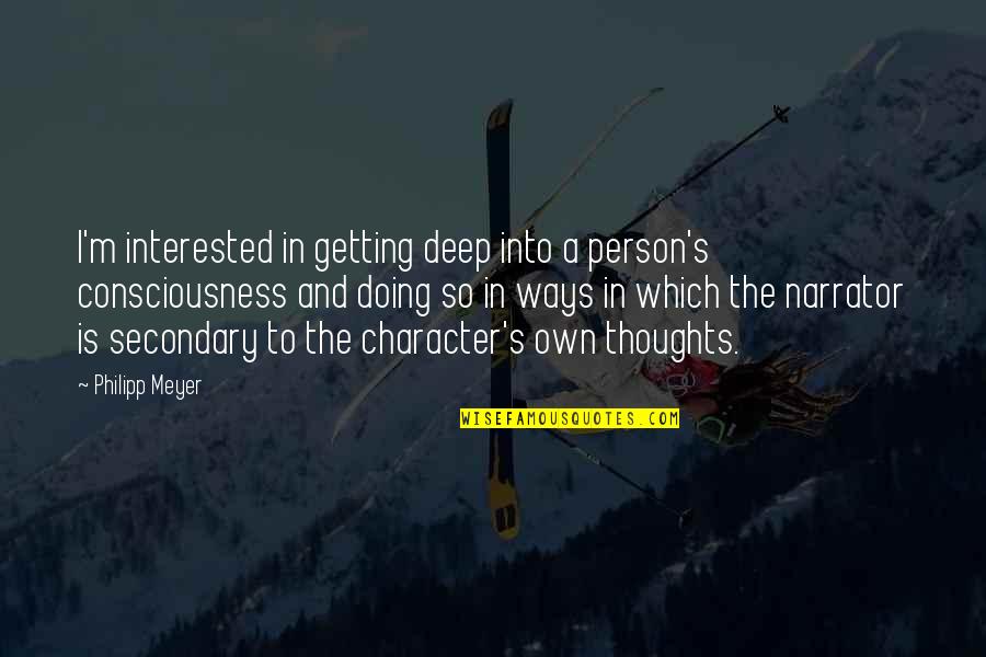 A Person's Character Quotes By Philipp Meyer: I'm interested in getting deep into a person's A Person's Character Quotes By Philipp Meyer: I'm interested in getting deep into a person's
