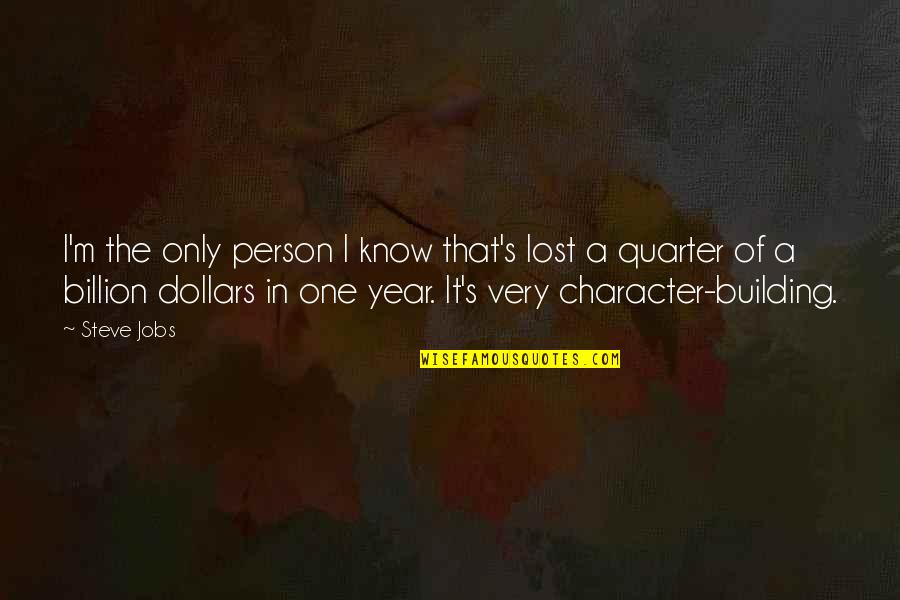 A Person's Character Quotes By Steve Jobs: I'm the only person I know that's lost A Person's Character Quotes By Steve Jobs: I'm the only person I know that's lost