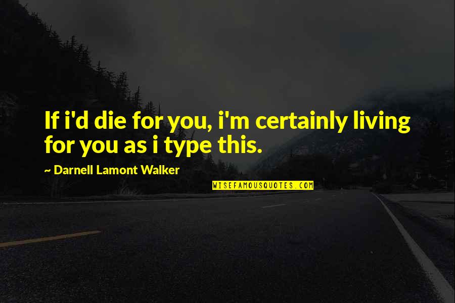 A Persons Legacy Quotes By Darnell Lamont Walker: If i'd die for you, i'm certainly living