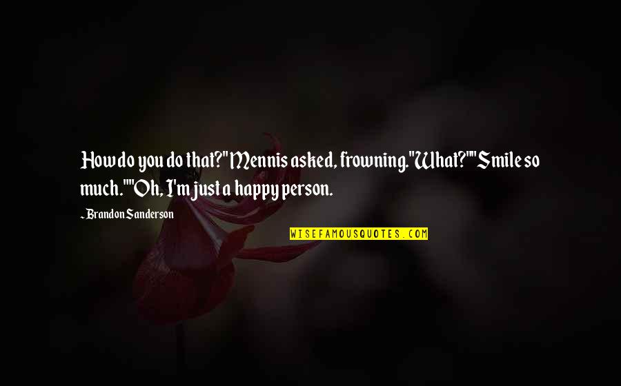 A Person's Smile Quotes By Brandon Sanderson: How do you do that?" Mennis asked, frowning."What?""Smile