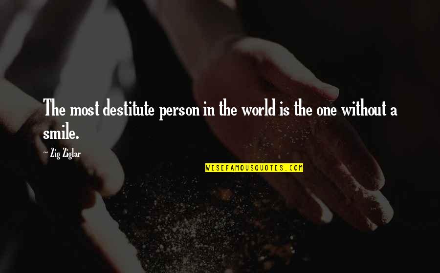 A Person's Smile Quotes By Zig Ziglar: The most destitute person in the world is