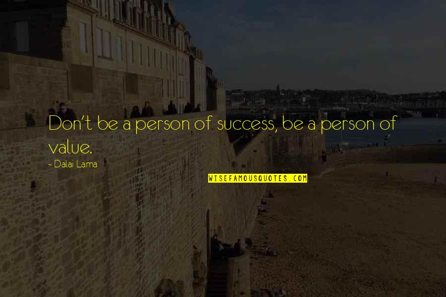 A Person's Value Quotes By Dalai Lama: Don't be a person of success, be a