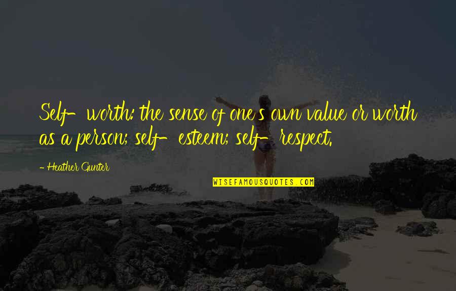 A Person's Value Quotes By Heather Gunter: Self-worth: the sense of one's own value or