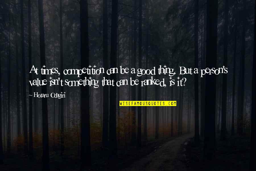 A Person's Value Quotes By Hotaru Odagiri: At times, competition can be a good thing.