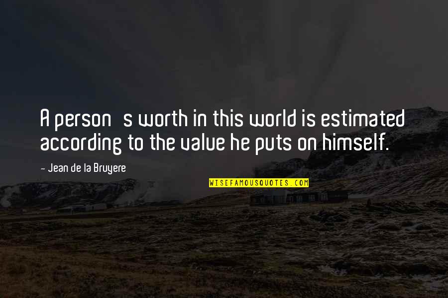 A Person's Value Quotes By Jean De La Bruyere: A person's worth in this world is estimated