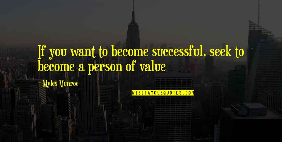 A Person's Value Quotes By Myles Munroe: If you want to become successful, seek to