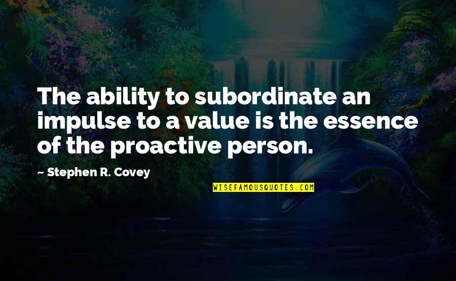 A Person's Value Quotes By Stephen R. Covey: The ability to subordinate an impulse to a