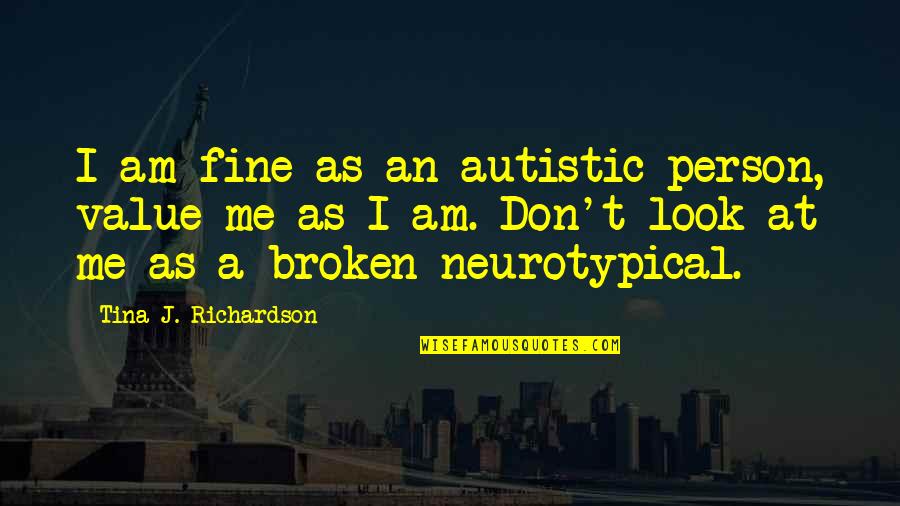 A Person's Value Quotes By Tina J. Richardson: I am fine as an autistic person, value