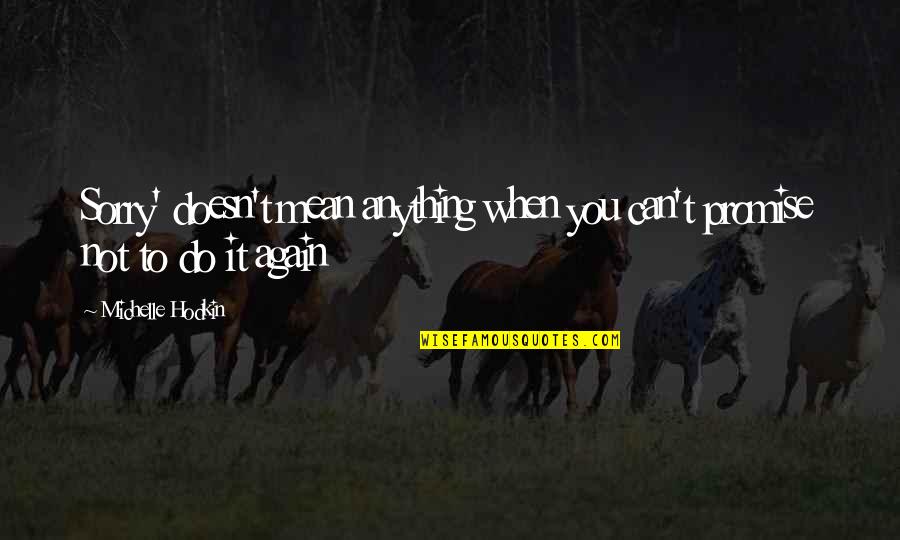 A Persons Worth Quote Quotes By Michelle Hodkin: Sorry' doesn't mean anything when you can't promise