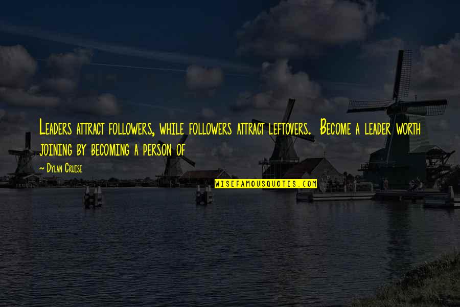 A Person's Worth Quotes By Dylan Cruise: Leaders attract followers, while followers attract leftovers. Become