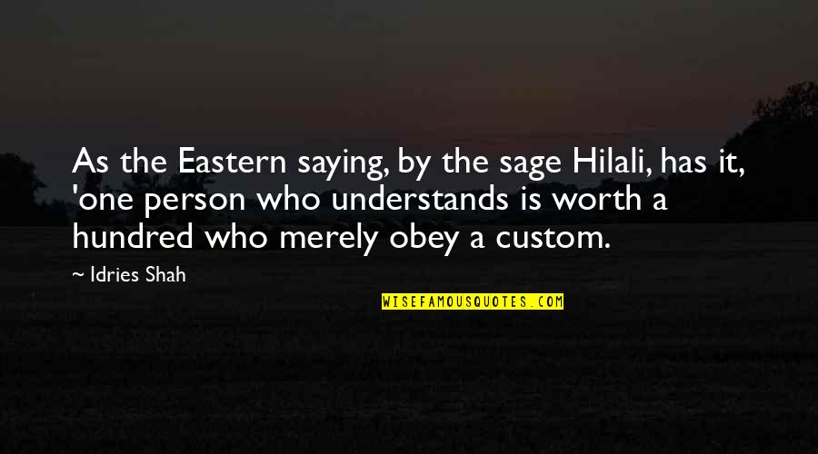A Person's Worth Quotes By Idries Shah: As the Eastern saying, by the sage Hilali,