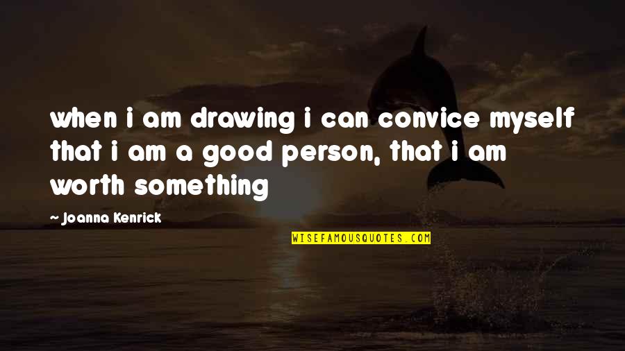 A Person's Worth Quotes By Joanna Kenrick: when i am drawing i can convice myself