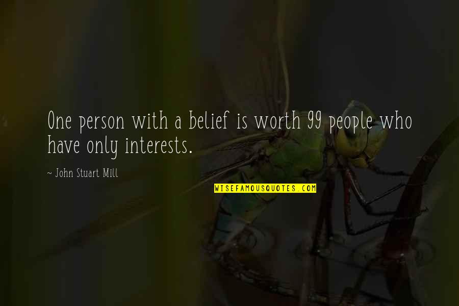 A Person's Worth Quotes By John Stuart Mill: One person with a belief is worth 99 A Person's Worth Quotes By John Stuart Mill: One person with a belief is worth 99
