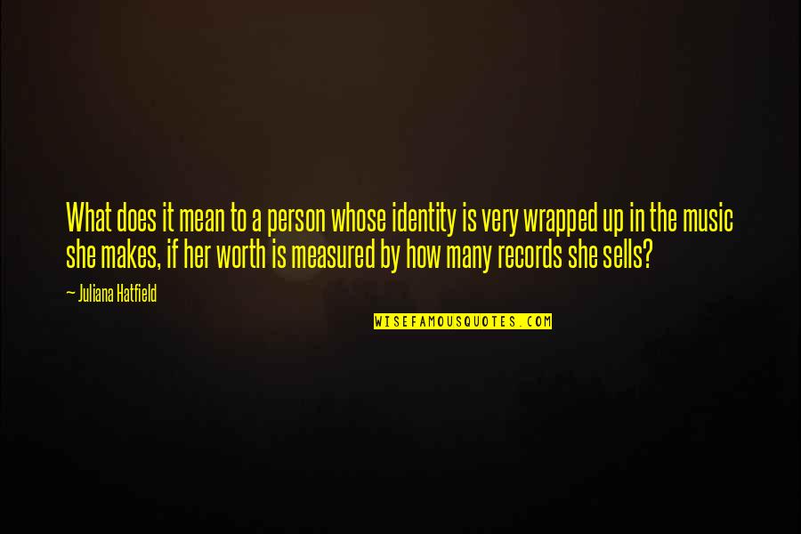 A Person's Worth Quotes By Juliana Hatfield: What does it mean to a person whose A Person's Worth Quotes By Juliana Hatfield: What does it mean to a person whose