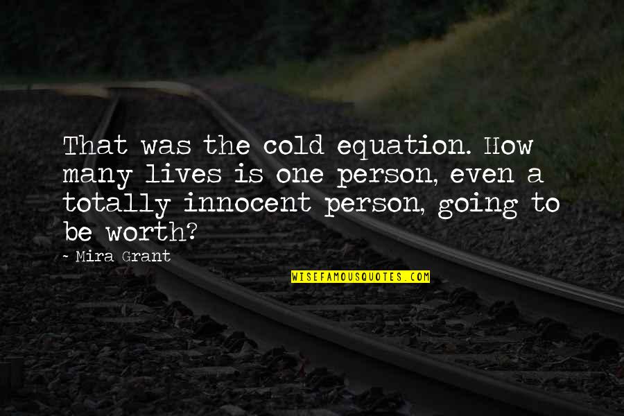 A Person's Worth Quotes By Mira Grant: That was the cold equation. How many lives A Person's Worth Quotes By Mira Grant: That was the cold equation. How many lives
