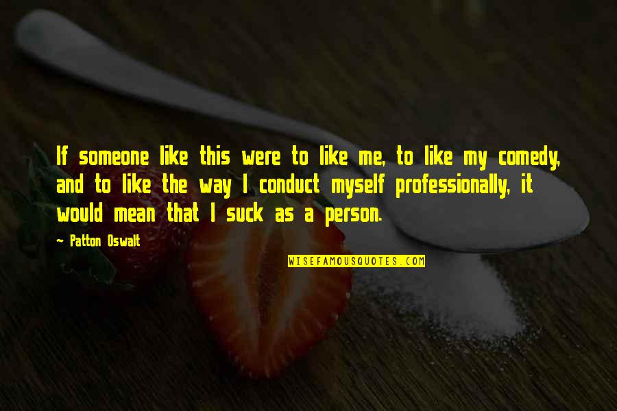 A Person's Worth Quotes By Patton Oswalt: If someone like this were to like me,