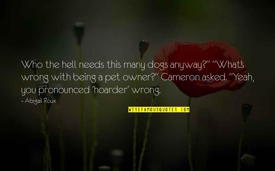 A Pet Quotes By Abigail Roux: Who the hell needs this many dogs anyway?"
