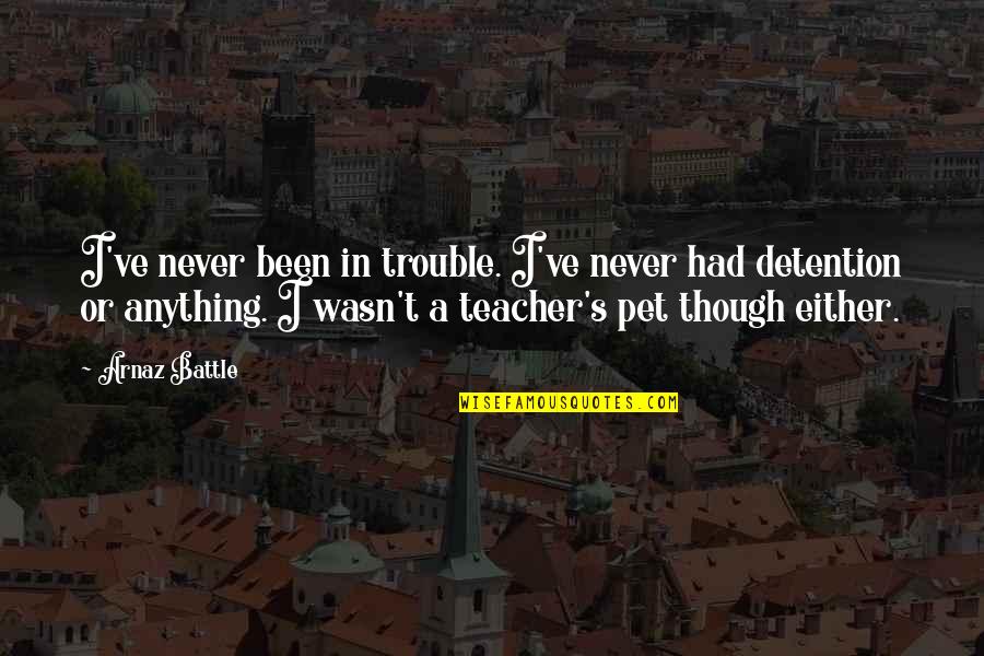 A Pet Quotes By Arnaz Battle: I've never been in trouble. I've never had