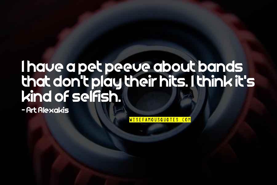 A Pet Quotes By Art Alexakis: I have a pet peeve about bands that