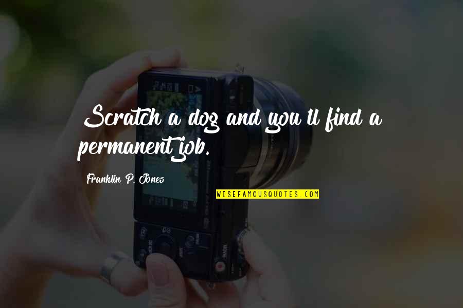 A Pet Quotes By Franklin P. Jones: Scratch a dog and you'll find a permanent