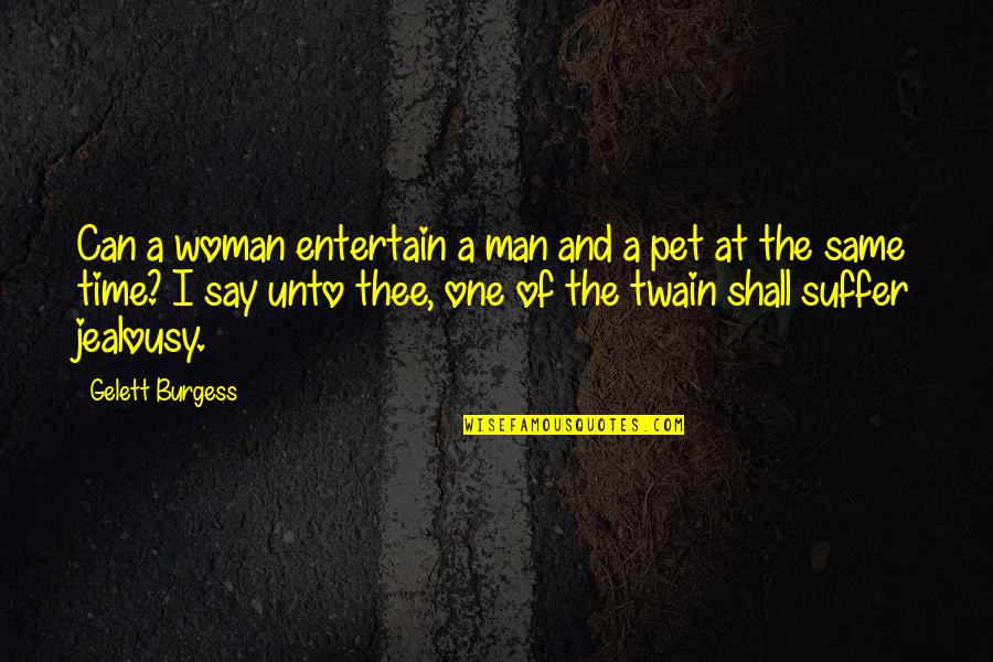 A Pet Quotes By Gelett Burgess: Can a woman entertain a man and a