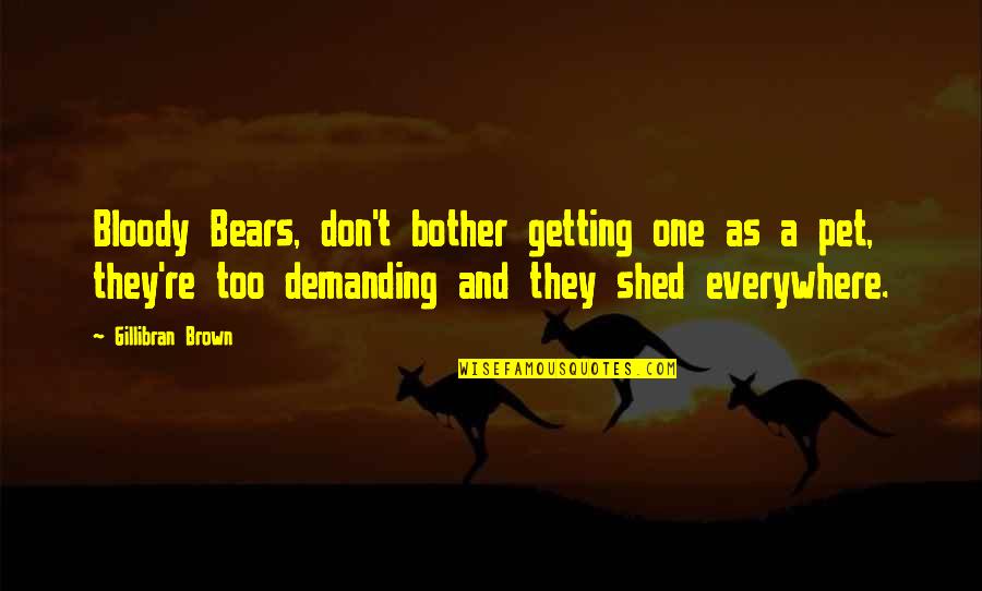 A Pet Quotes By Gillibran Brown: Bloody Bears, don't bother getting one as a